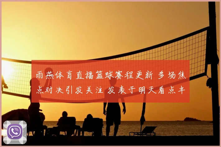 雨燕体育直播篮球赛程更新 多场焦点对决引发关注 发表于明天看点丰富