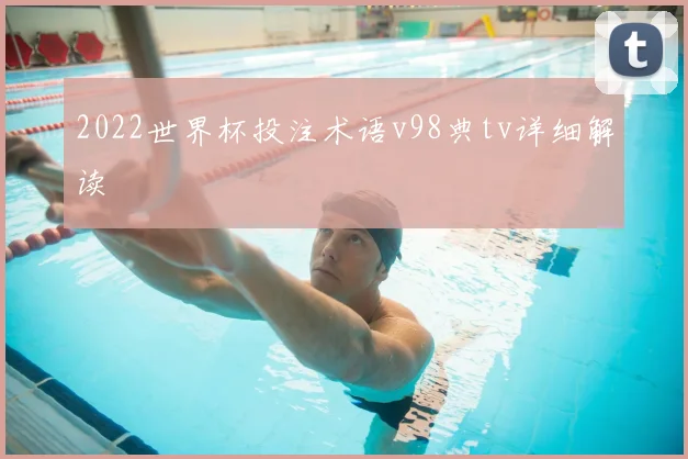 2022世界杯投注术语v98典tv详细解读