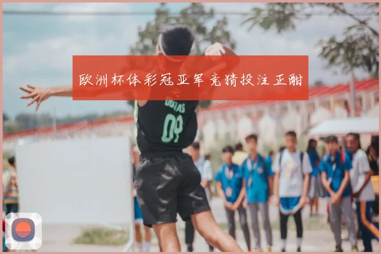 欧洲杯体彩冠亚军竞猜投注正酣