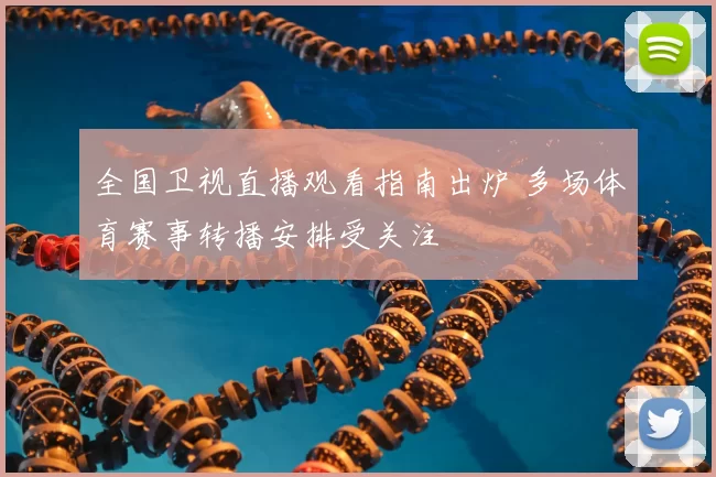 全国卫视直播观看指南出炉 多场体育赛事转播安排受关注
