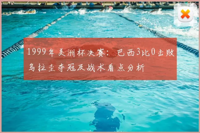 1999年美洲杯决赛：巴西3比0击败乌拉圭夺冠及战术看点分析