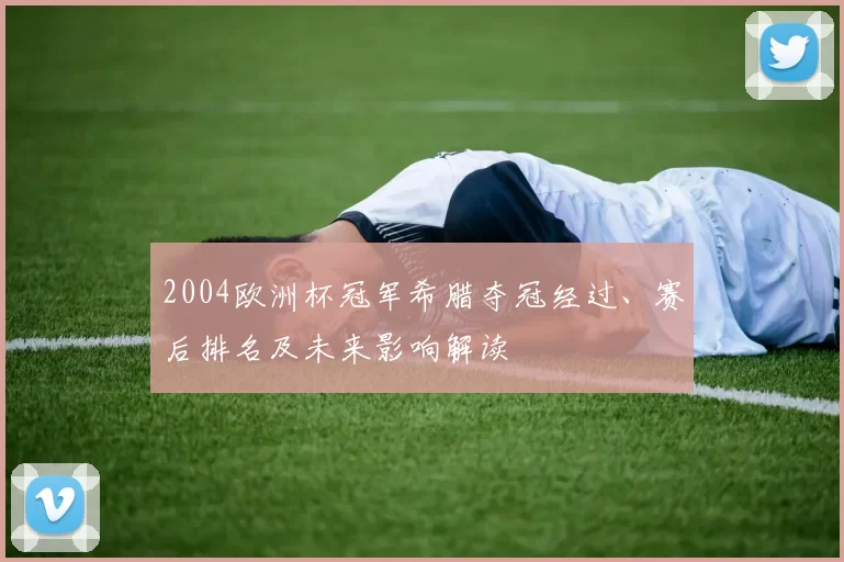 2004欧洲杯冠军希腊夺冠经过、赛后排名及未来影响解读