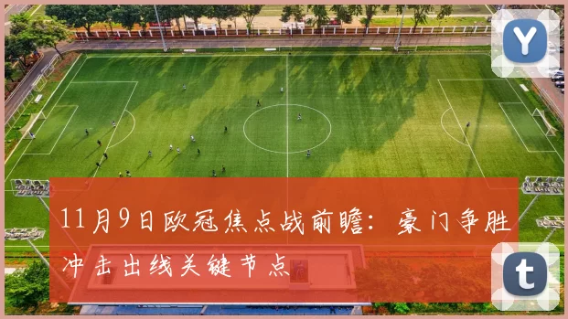 11月9日欧冠焦点战前瞻:豪门争胜冲击出线关键节点